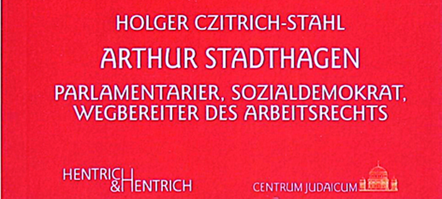 Als einziger SPD-Jurist im Reichstag Holger Czitrich-Stahl: Arthur Stadthagen: Parlamentarier, Sozialdemokrat, Wegbereiter des Arbeitsrechts. Berlin, Hentrich & Hentrich 2018. 66 Seiten, 8,90 Euro