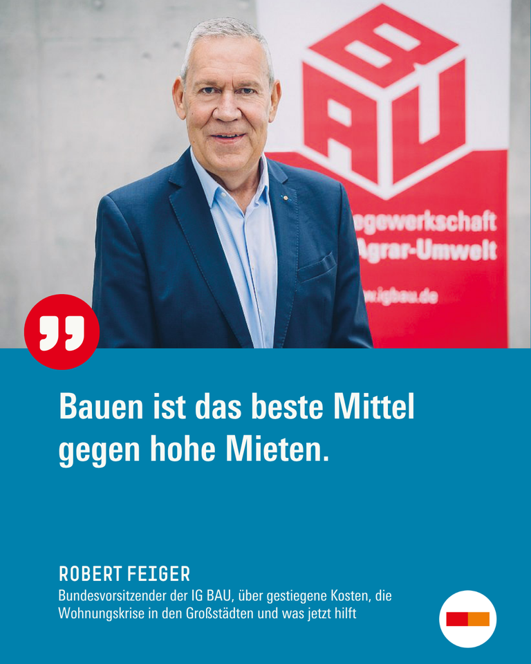 Robert Feigler, Vorsitzender der IG BAU: Bauen ist das beste Mittel gegen hohe Mieten.